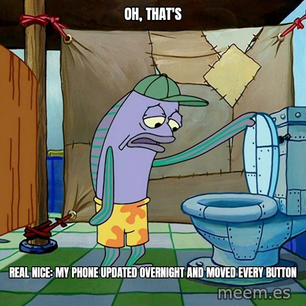 Oh, That's Real Nice meme: Oh, that's / real nice: my phone updated overnight and moved every button