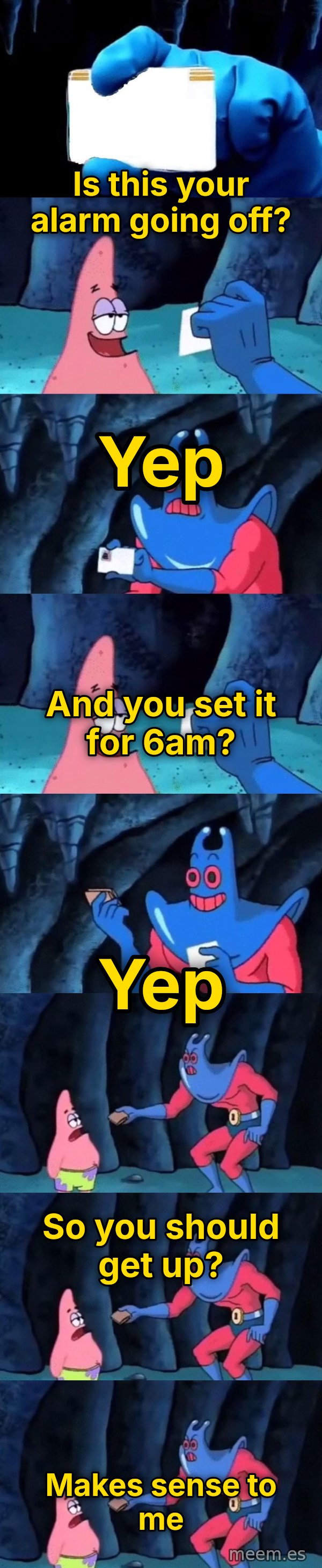 Patrick Not My Wallet meme: Is this your alarm going off? / Yep / And you set it for 6am? / Yep / So you should get up? / Makes sense to me