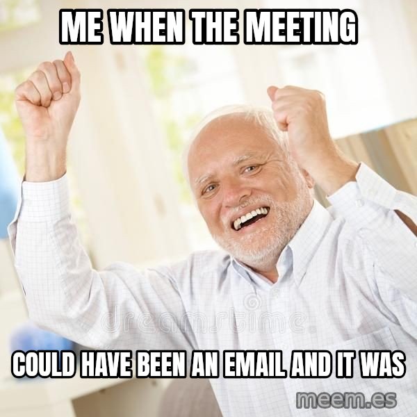 Harold Celebrating meme: Me when the meeting / could have been an email and it was