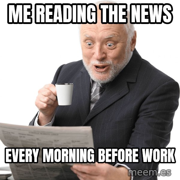 Harold Reading the Newspaper meme: Me reading the news / every morning before work