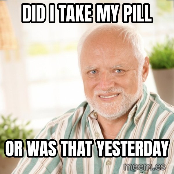Harold Takes His Pills meme: Did I take my pill / or was that yesterday
