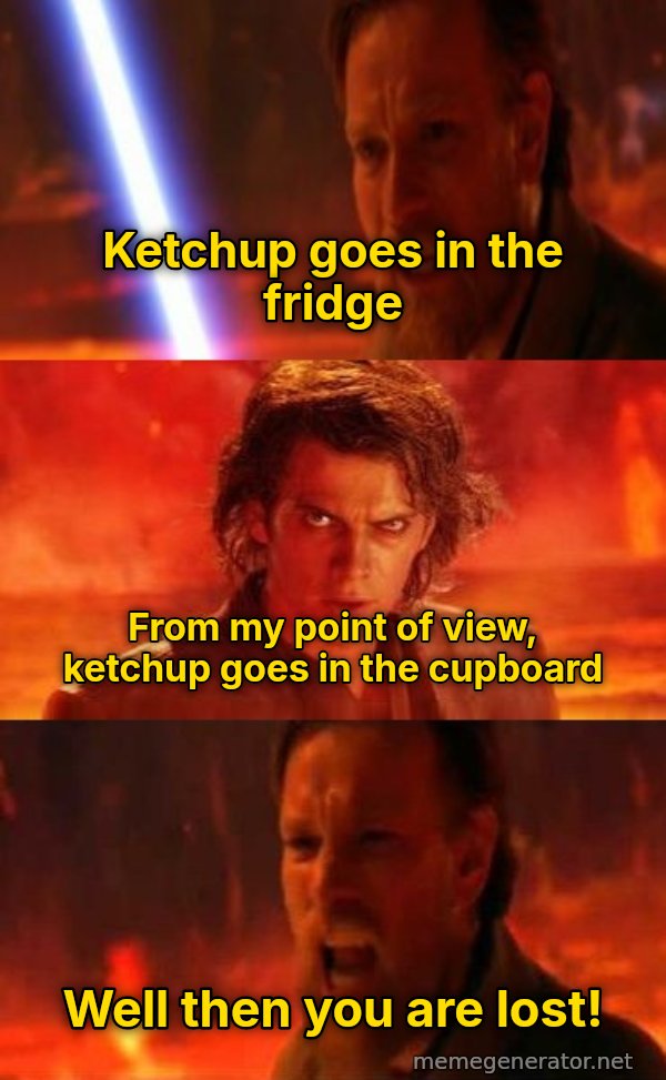 Then You Are Lost! meme: Ketchup goes in the fridge / From my point of view, ketchup goes in the cupboard / Well then you are lost!