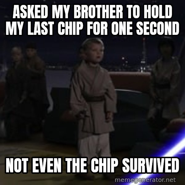 Master Skywalker, There Are Too Many of Them (Younglings) meme: Asked my brother to hold my last chip for one second / Not even the chip survived
