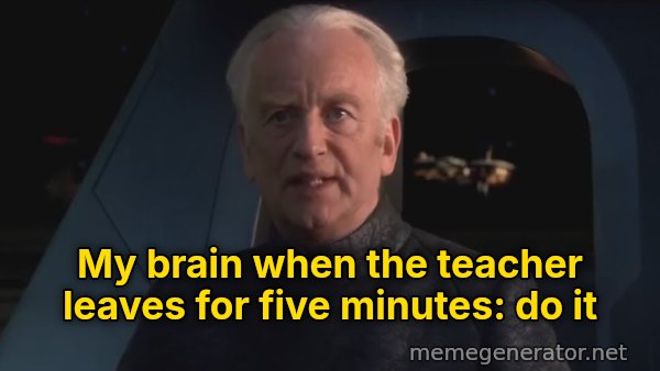 Do It (Dew It) meme: My brain when the teacher leaves for five minutes: do it