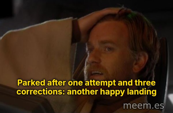 Another Happy Landing meme: Parked after one attempt and three corrections: another happy landing