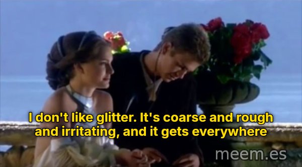 I Don't Like Sand meme: I don't like glitter. It's coarse and rough and irritating, and it gets everywhere